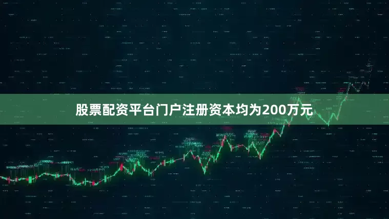 股票配资平台门户注册资本均为200万元