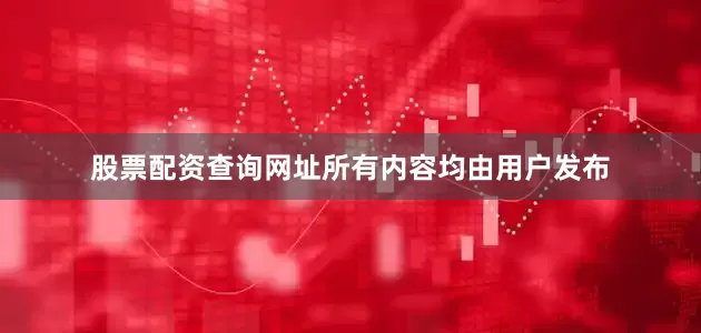 股票配资查询网址所有内容均由用户发布