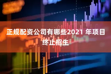 正规配资公司有哪些2021 年项目终止招生