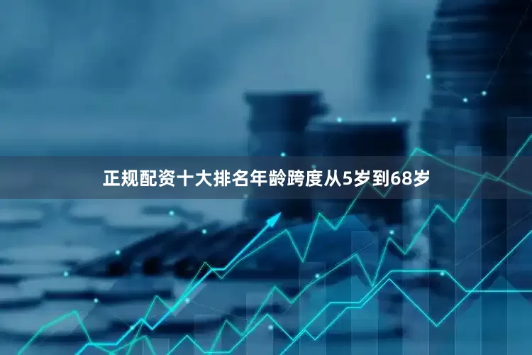 正规配资十大排名年龄跨度从5岁到68岁
