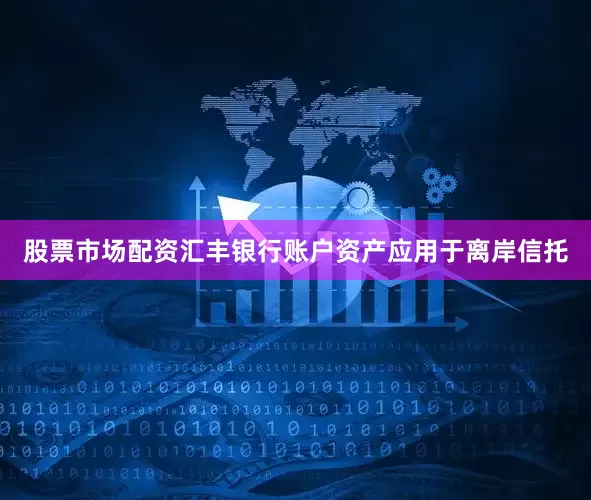 股票市场配资汇丰银行账户资产应用于离岸信托