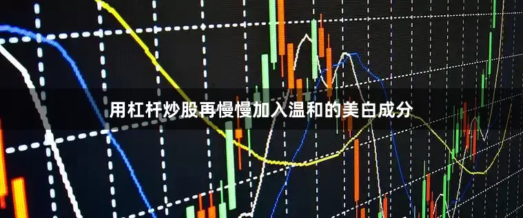 用杠杆炒股再慢慢加入温和的美白成分